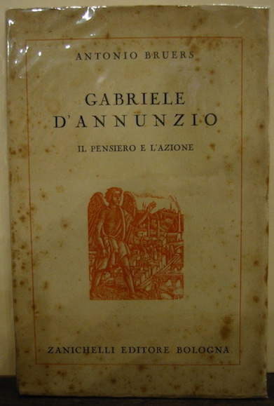 Antonio Bruers Gabriele D'Annunzio il pensiero e l'azione 1934 - XIII Bologna Zanichelli Editore